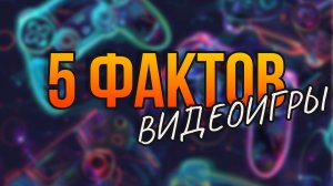 5 ИНТЕРЕСНЫХ ФАКТОВ // ВИДЕОИГРЫ // КОМПЬЮТЕРНЫЕ ИГРЫ