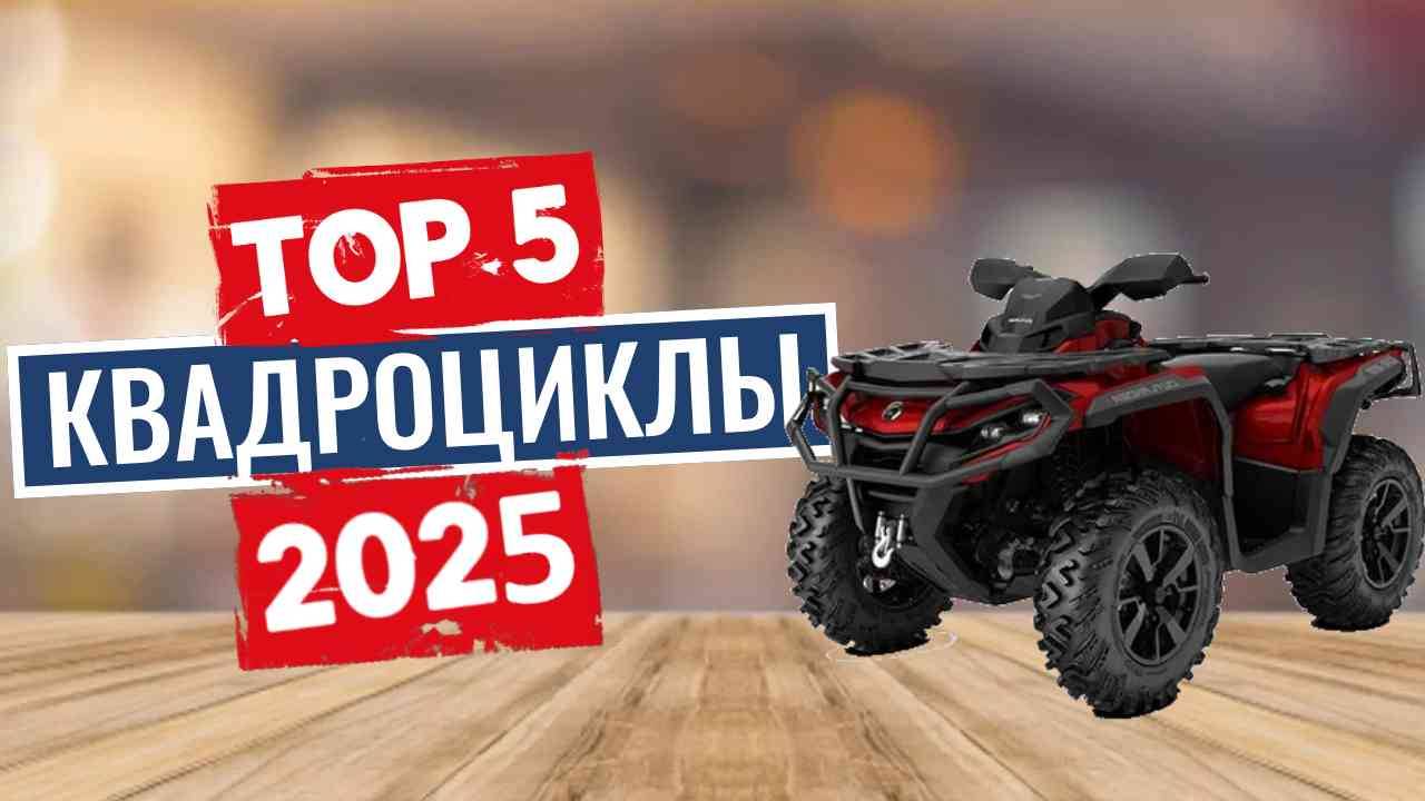 ТОП-5: Лучшие квадроциклы 2025 смотреть онлайн