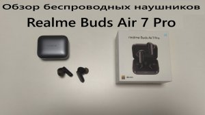 Обзор беспроводных наушников Realme Buds Air 7 Pro
