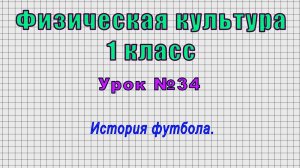 Физическая культура 1 класс (Урок№34 - История футбола.)
