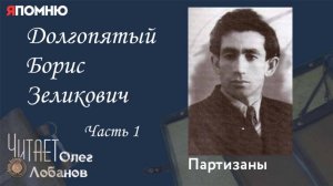 Долгопятый Борис Зеликович.  Часть 1. Проект «Я помню» Артема Драбкина. Партизаны.