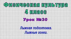Физическая культура 4 класс (Урок№30 - Лыжная подготовка. Лыжные гонки.)