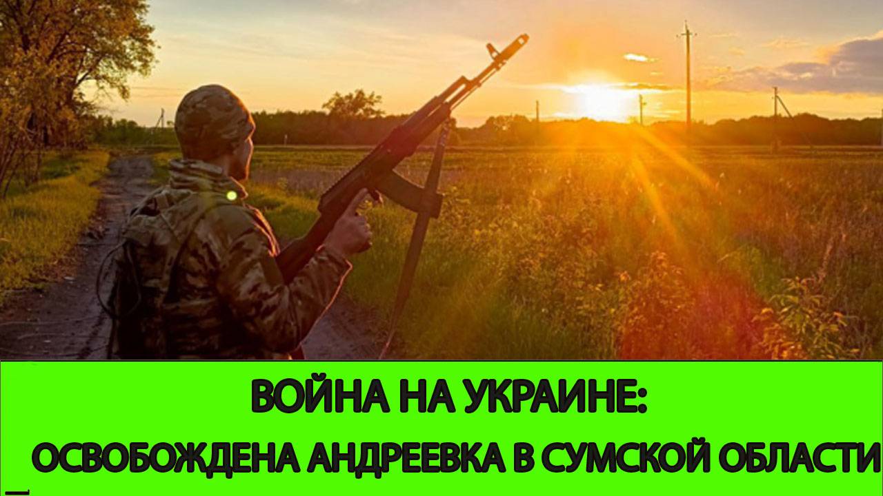 03.06 Война на Украине: Освобождена Андреевка в Сумской области смотреть онлайн