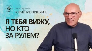 Я тебя вижу, но кто за рулём? Юрий Менячихин