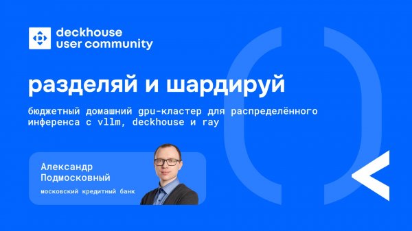 Разделяй и шардируй: бюджетный GPU-кластер для распределённого инференса | Александр Подмосковный