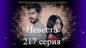Обзор турецкого сериала "Невеста" 217 серия