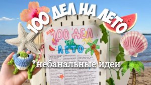 100 ДЕЛ НА ЛЕТО! НЕБАНАЛЬНЫЕ ИДЕИ!
