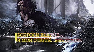 ВОПРОСЫ ВЕДЬМЕ…И МОИ ОТВЕТЫ…ЧАСТЬ 18…