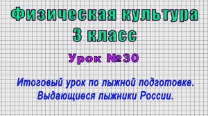 Физическая культура 3 класс (Урок№30 - Итоговый урок по лыжной подготовке. Выдающиеся лыжники.)