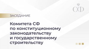 Заседание Комитета СФ по конституционному законодательству и государственному строительству