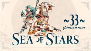 Sea of Stars ~33~ конечный финал