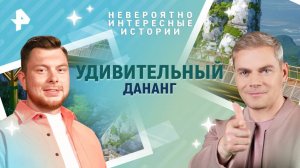 Удивительный Дананг  — Невероятно интересные истории (03.06.2025)