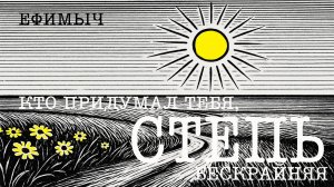 Ефимыч - Кто придумал тебя, степь бескрайняя... (из сказки "Колобок Второй и Великое Бездорожье")