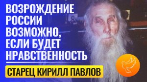 Старец Кирилл Павлов: «Возрождение России возможно, но надо очистить себя, вот тогда будет и Победа»