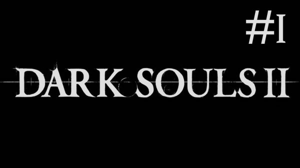 Dark Souls 2 # прохождение [1]