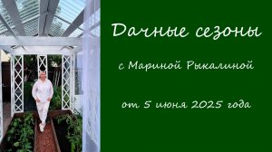 Дачные сезоны с Мариной Рыкалиной от 5 июня 2025 года