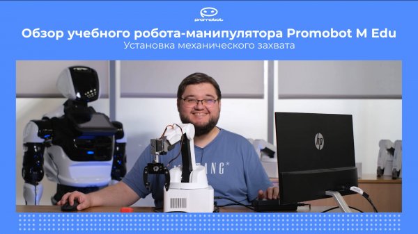 Часть 2: Обзор учебного робота-манипулятора Promobot M Edu. Установка механического захвата
