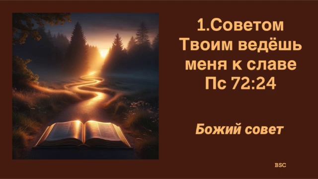 Божий совет.  1. Советом Твоим ведёшь меня к славе  Пс