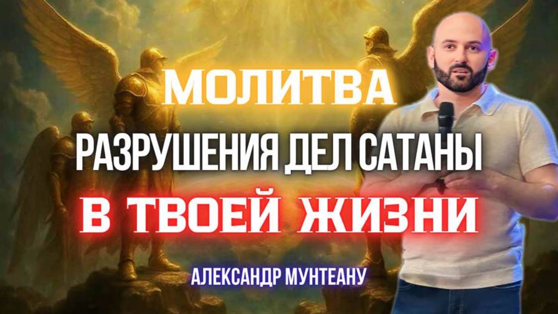 МОЛИТВА РАЗРУШЕНИЯ ДЕЛ САТАНЫ В ТВОЕЙ ЖИЗНИ | пастор Александр Мунтеану