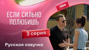 Если сильно полюбишь | 3 серия (русская озвучка)