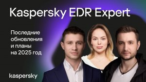 Вебинар Kaspersky EDR Expert: последние обновления и планы на 2025 год