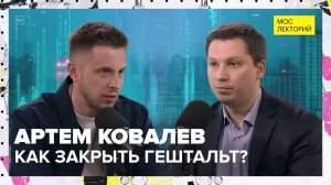 Что такое гештальт и зачем его закрывать? | Артем Ковалев Лекция 2025 | Мослекторий