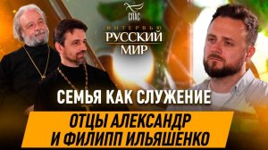 Радости семейной жизни в династии священников / Отцы Александр и Филипп Ильяшенко