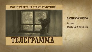 Аудиокнига «Телеграмма». Константин Паустовский. Читает Владимир Антоник