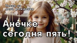 Песня на день рождения 5 лет "Анечке пять" - трогательное музыкальное поздравление дочери