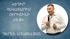 «ԵՂԻՐ ՀԱՎԱՏԱՐԻՄ ՈՒՐԻՇԻՆԻ ՄԵՋ» - ԴԵՐԵՆ ԱՌԱՔԵԼՅԱՆ/ 01.06.2025