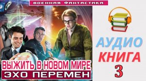 #Аудиокнига. «ВЫЖИТЬ В НОВОМ МИРЕ-3! Эхо перемен». КНИГА 3. #Попаданцы#БоеваяФантастика