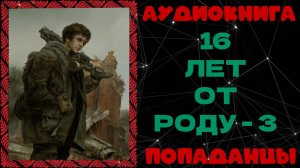АУДИОКНИГА ПОПАДАНЦЫ: 16 ЛЕТ ОТ РОДУ - 3