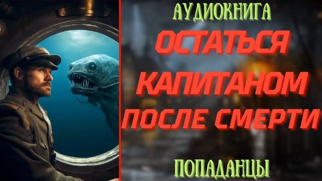 АУДИОРАССКАЗ | ПОПАДАНЕЦ: ОСТАТЬСЯ КАПИТАНОМ ПОСЛЕ СМЕРТИ