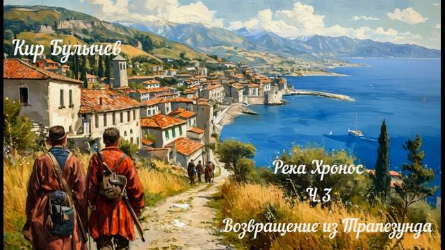 Кир Булычев Река Хронос Ч 3   Возвращение из Трапезунда СЕРИЯ 2