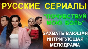 Русские сериалы: Новинки-2025. Интригующая захватывающая мелодрама: «Почувствуй мою боль»