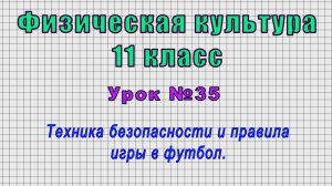 Физическая культура 11 класс (Урок№35 - Техника безопасности и правила игры в футбол.)