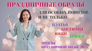 ПРАЗДНИЧНЫЕ ОБРАЗЫ 2025. ОБРАЗЫ ПО ПОВОДУ НА ЛЮБОЙ ВКУС. ПЛАТЬЯ, ЮБКИ, КОСТЮМЫ, БРЮКИ ДЛЯ ПРАЗДНИКА