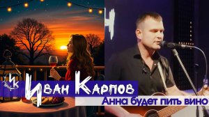 Иван Карпов - Анна будет пить вино