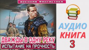 #Аудиокнига. «ДВАЖДЫ В ОДНУ РЕКУ-3! Испытание на прочность». КНИГА 3. #Попаданцы#БоеваяФантастика