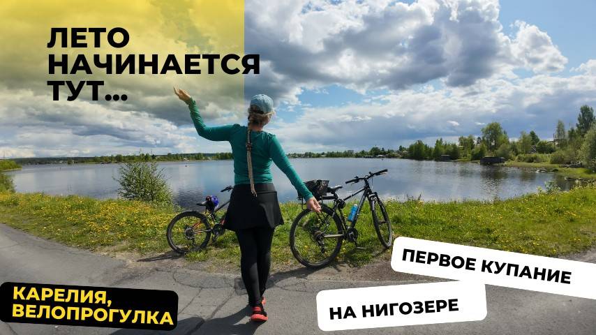 От велопрогулки до заплыва. Лето начинается тут. Нигозеро приняло нас с радостью.