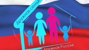 Дружная семья - дружная Россия
