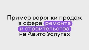 Пример воронки продаж в сфере ремонта и строительства на Авито Услугах