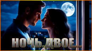 НОЧЬ.ДВОЕ...