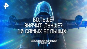 Больше — значит лучше? 10 самых больших — Засекреченные списки  (07.06.2025)