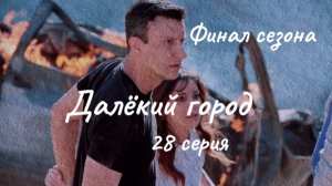 Финал сезона. Турецкий сериал "Далёкий город"  28 серия