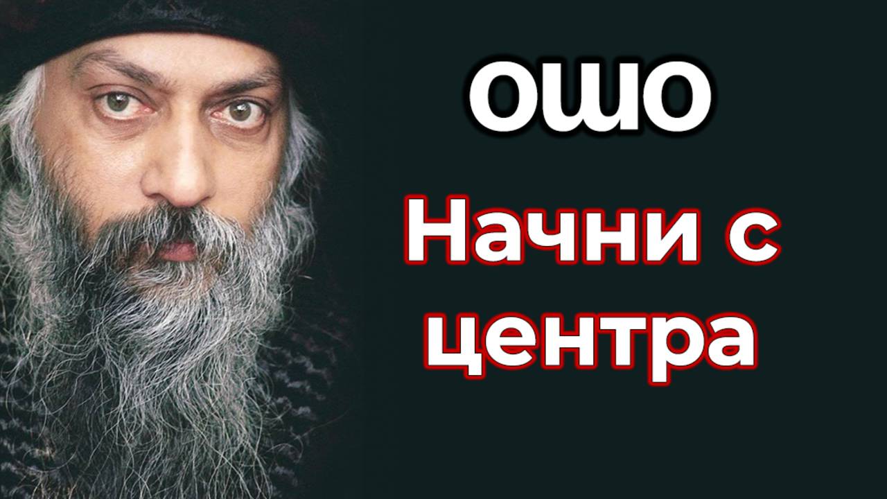 НАЧНИ С ЦЕНТРА. 
ОШО