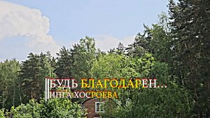 БУДЬ  БЛАГОДАРЕН... ИНГА ХОСРОЕВА