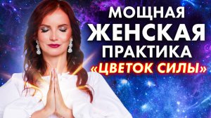 Медитация для женской сексуальности и энергии. Практика «ЦВЕТОК СИЛЫ»