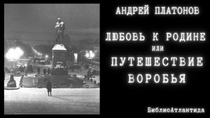 Андрей Платонов «Любовь к Родине или Путешествие Воробья»/аудиокнига