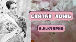 СВЯТАЯ ЛОЖЬ. Александр Куприн, рассказ читает Светлана Копылова. Интересная история!